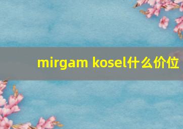 mirgam kosel什么价位